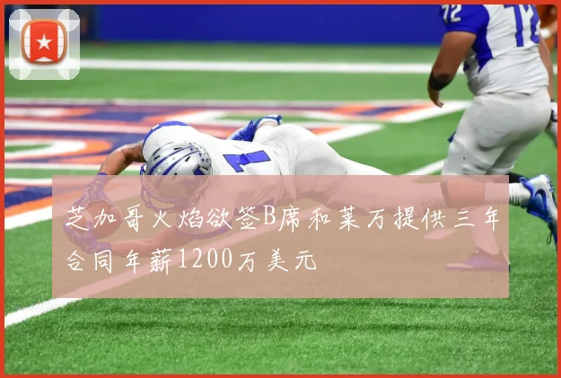芝加哥火焰欲签B席和莱万提供三年合同年薪1200万美元