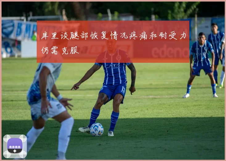 库里谈腿部恢复情况疼痛和耐受力仍需克服