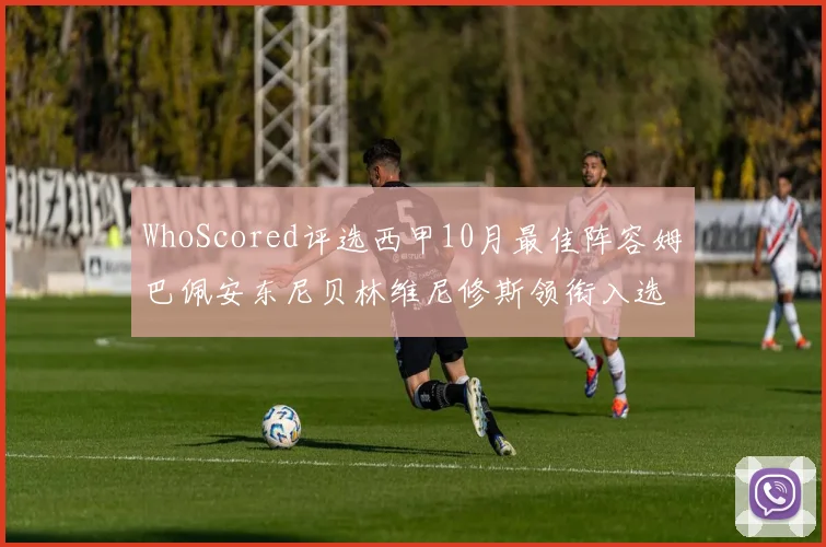 WhoScored评选西甲10月最佳阵容姆巴佩安东尼贝林维尼修斯领衔入选
