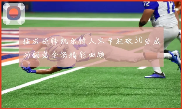 猛龙逆转凯尔特人末节狂砍30分成功翻盘全场精彩回顾